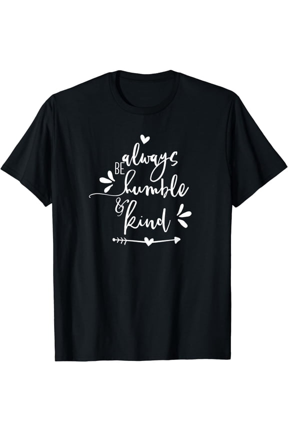 Always Be Humble and Kind - Uplifting Slogan T-Shirt