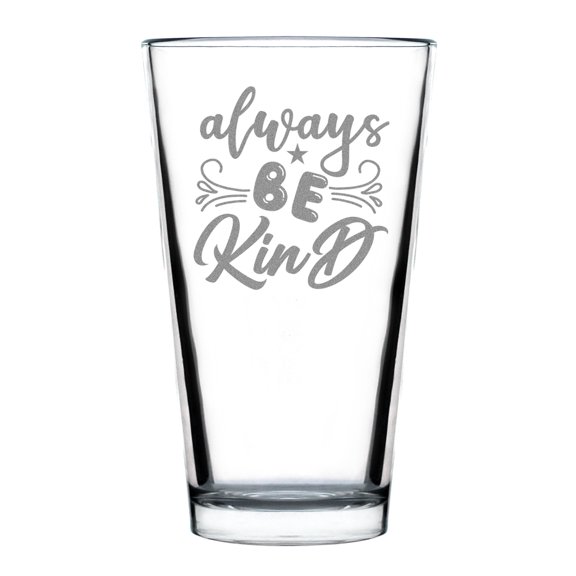 Always Be Kind Hand Engraved 16oz Standard Pint Glass Etched Design Inspirational Drinkware Makes Great Gifts