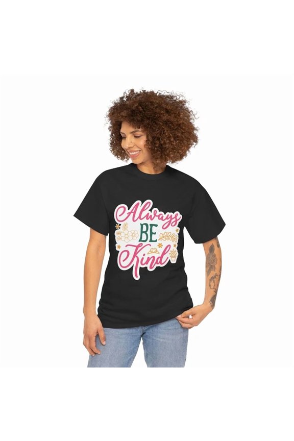 Always Be Kind T-Shirt S-5XL | Hilarious & Graphic Tee For Everyone