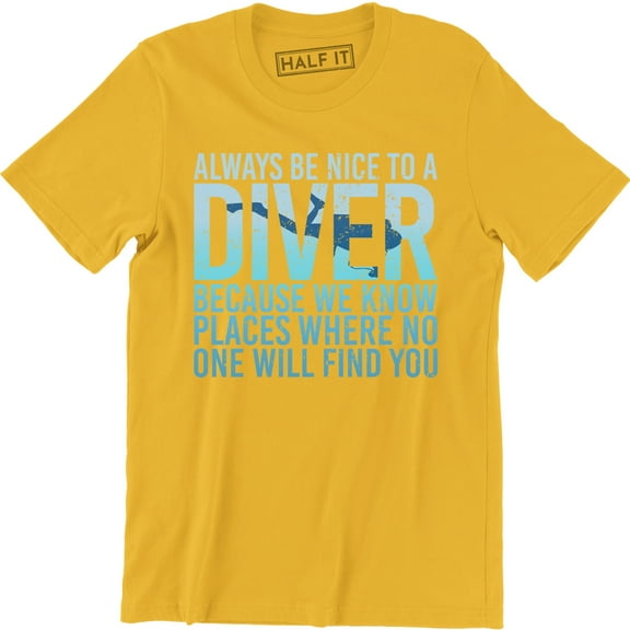 Always Be Nice To A Diver Because We Know Places Where No One Men's T-Shirt