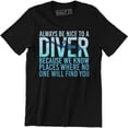 thumbnail image 1 of Always Be Nice To A Diver Because We Know Places Where No One Men's T-Shirt, 1 of 4