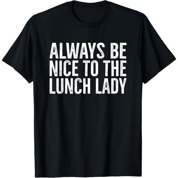 Always Be Nice To The Lunch Lady Funny Cafeteria T-Shirt
