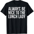 thumbnail image 1 of Always Be_Nice To The Lunch lady Funny School Cafeteria Gift T-Shirt, 1 of 3