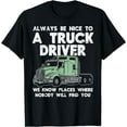 thumbnail image 1 of Always Be Nice To Truck Driver Funny Truckin Trucker Gift T-Shirt, 1 of 4