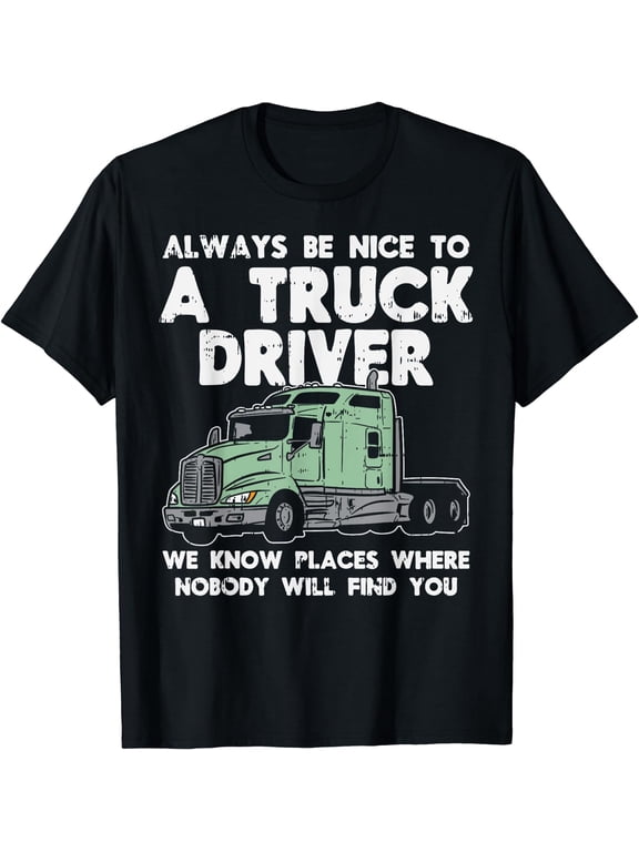 Always Be Nice To Truck Driver Funny Truckin Trucker Gift T-Shirt