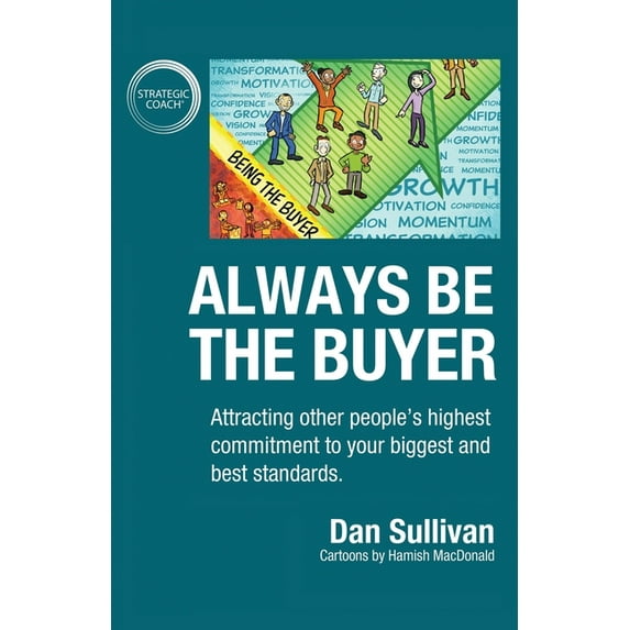 Always Be The Buyer: Attracting other people's highest commitment to your biggest and best standards, (Paperback)