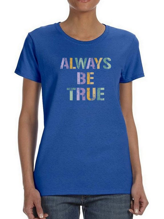 Always Be True T-Shirt Women -Smartprints Designs, Female Large
