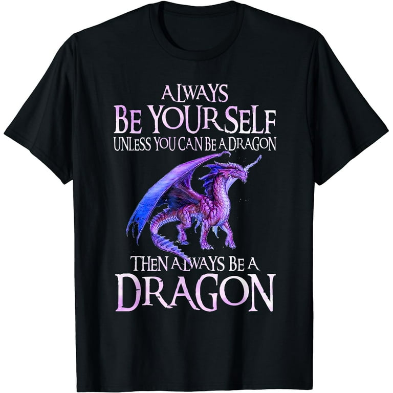 Always Be Yourself Dragon T-Shirt Gift For Dragon Lovers Always Be Yourself Dragon T-Shirt Gift For Dragon Lovers