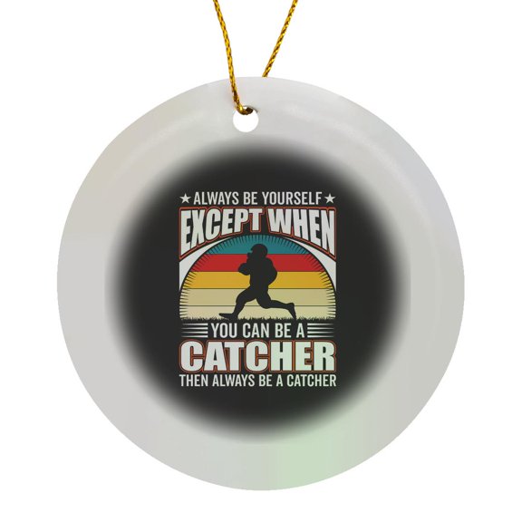3drose, Always Be Yourself Except When You Can Be a Catcher... Funny Art Gift, Circle Porcelain Ornament