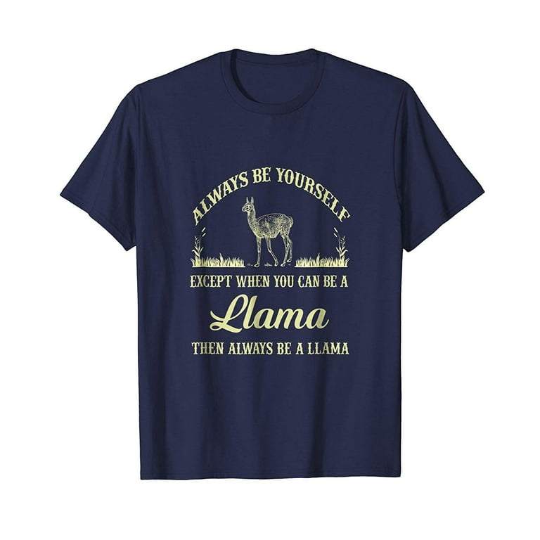 Always Be Yourself - Except When You Can Be A Llama Shirt Always Be Yourself - Except When You Can Be A Llama Shirt