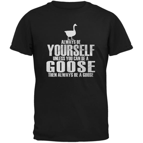 Always Be Yourself Goose Black Adult T-Shirt - 4X-Large