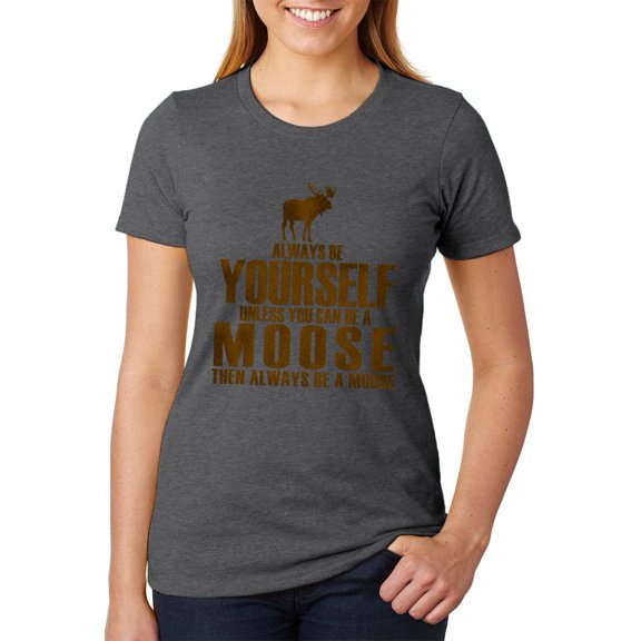 Always Be Yourself Moose Womens Heather T Shirt Deep Heather MD