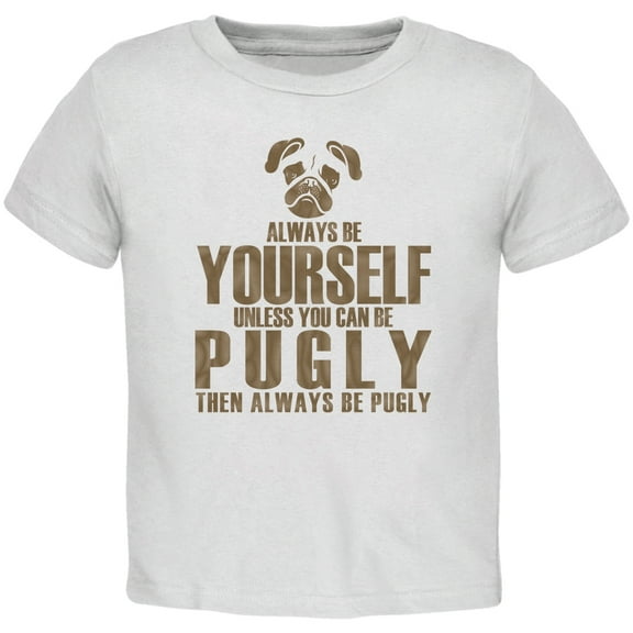 Always Be Yourself Pugly White Toddler T-Shirt - 3T