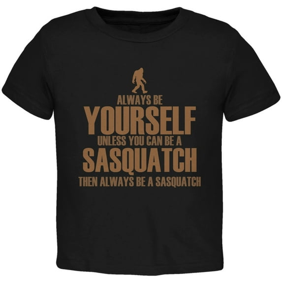 Always Be Yourself Sasquatch Black Toddler T-Shirt - 4T