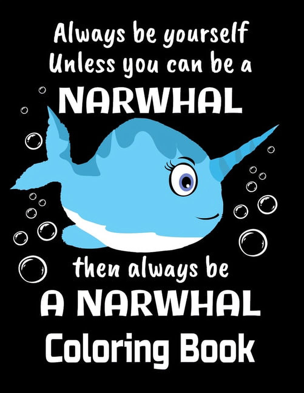 Always Be Yourself Unless You Can Be A Narwhal Then Always Be A Narwhal