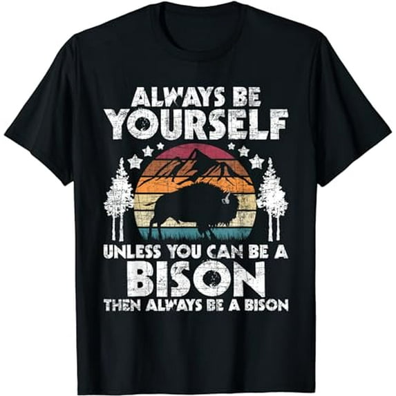 Always Be Yourself Unless You Can Be A Bison - Buffalo Lover T-Shirt