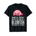 thumbnail image 1 of Always Be Yourself Unless You Can Be A Blobfish T-Shirt, 1 of 5