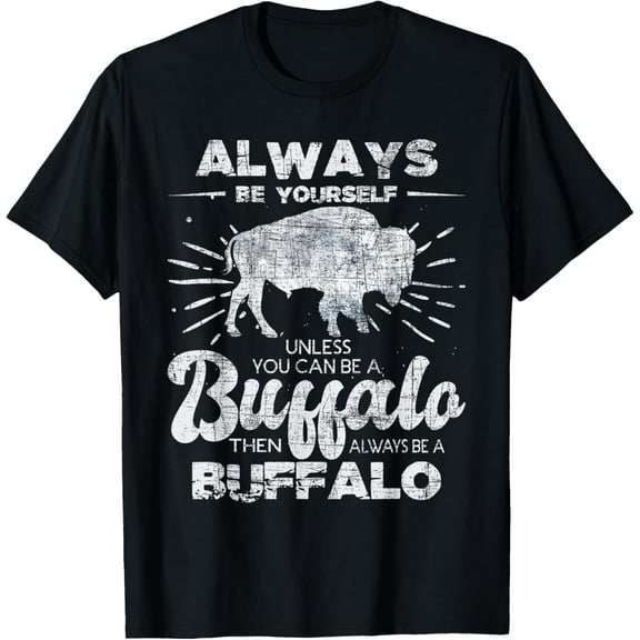 Always Be Yourself Unless You Can Be A Buffalo - Bison Lover T-Shirt