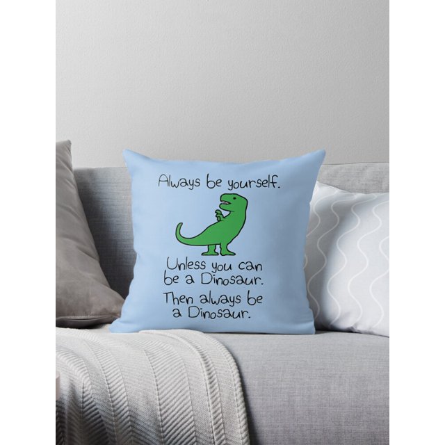Always Be Yourself, Unless You Can Be A Dinosaur Throw Pillow Covers