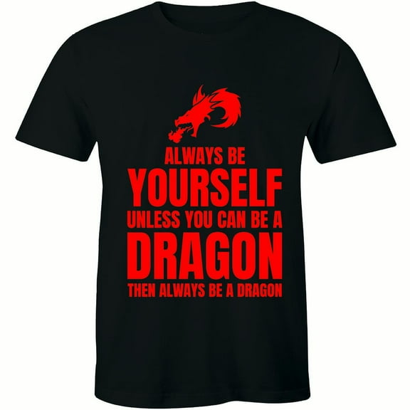Always Be Yourself Unless You Can Be A Dragon Funny Slogan Quote Mens T-Shirt