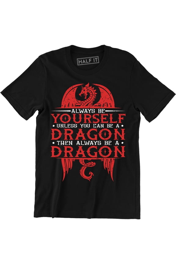 Always Be Yourself Unless You Can Be A Dragon Funny Slogan Quote Mens Tee Shirt