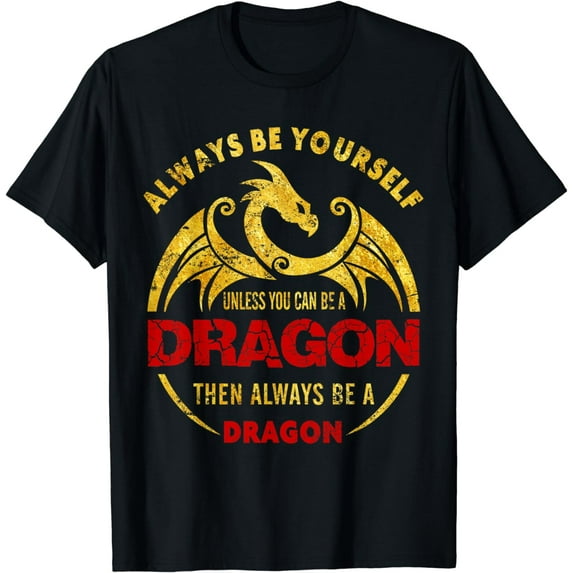 Always Be Yourself Unless You Can Be A Dragon Shirt