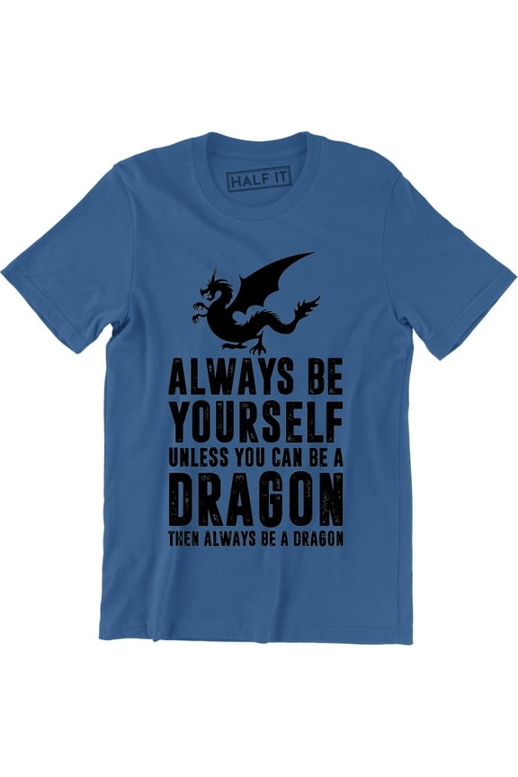 Always Be Yourself Unless You Can Be A Dragon then Always Be Dragon Men's T-Shirt