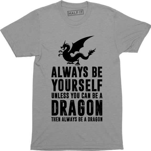 Always Be Yourself Unless You Can Be A Dragon then Always Be Dragon Men's T-Shirt