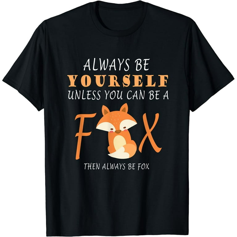 Always Be Yourself Unless You Can Be A Fox Shirt T-Shirt