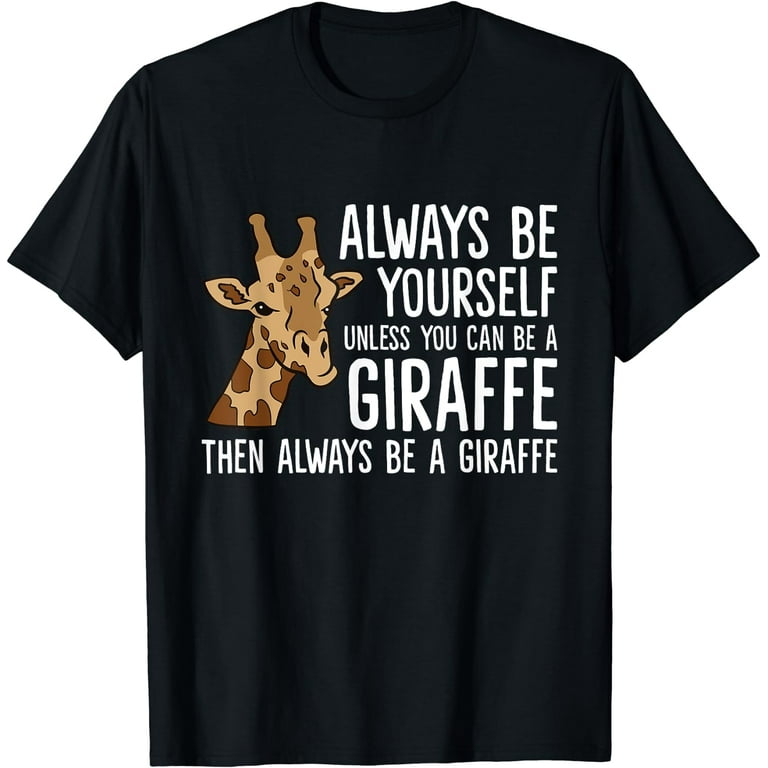 Giraffe Shirt Always Be Yourself Unless You Can Be Giraffe Giraffe Shirt Always Be Yourself Unless You Can Be Giraffe