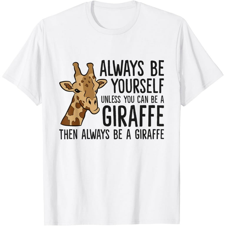 Giraffe Shirt Always Be Yourself Unless You Can Be Giraffe Giraffe Shirt Always Be Yourself Unless You Can Be Giraffe
