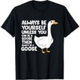 thumbnail image 1 of Always Be Yourself Unless You Can Be A Goose T-Shirt100% cotton, 1 of 5
