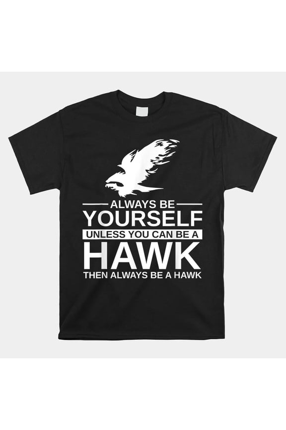 Always Be Yourself Unless You Can Be A Hawk Raptor Bird Prey Unisex T-Shirt, S-5XL