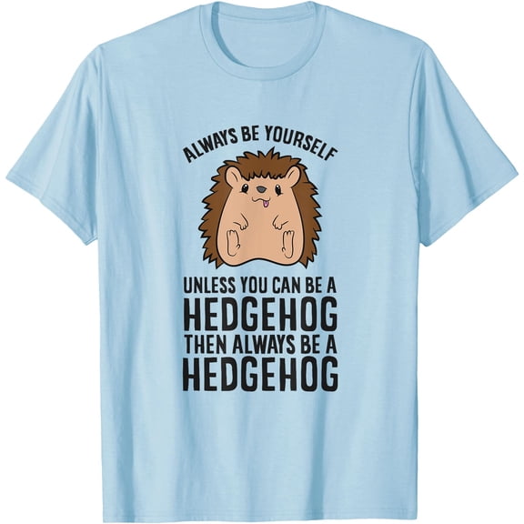 Always Be Yourself Unless You Can Be A Hedgehog Unisex T-Shirt for Men Women Kids Toddler