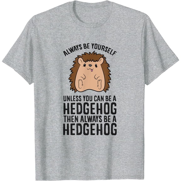 Always Be Yourself Unless You Can Be A Hedgehog Unisex T-Shirt for Men Women Kids Toddler