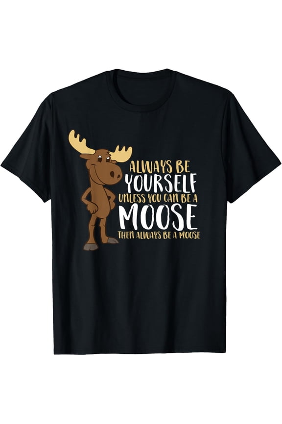 Always Be Yourself Unless You Can Be A Moose Mens T-Shirt