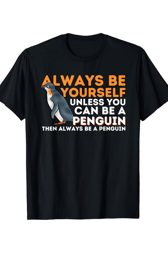 Always Be Yourself Unless You Can Be A Penguin - Penguin T-Shirt