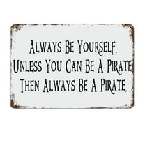Always Be Yourself Unless You Can Be A Pirate Pirate Sign Signs Metal Tin Sign Motivational Wall Art Rustic Wall Decorations Size: 8 x 12 inch
