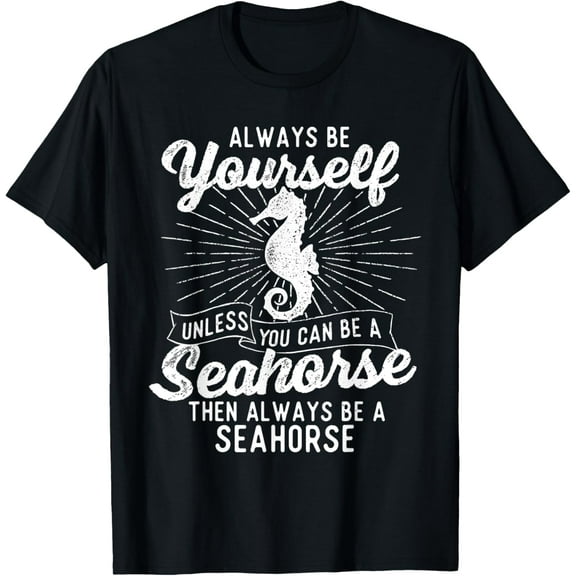 Always Be Yourself Unless You Can Be A Seahorse - Sea Lover T-Shirt