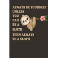thumbnail image 1 of Always Be Yourself Unless You Can Be A Sloth Then Always Be A Sloth: Cute Sloth Daily For Kids To Write In, (Paperback), 1 of 1