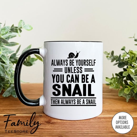Always Be Yourself Unless You Can Be A Snail Then Always Be A Snail Coffee Mug Snail Mug S