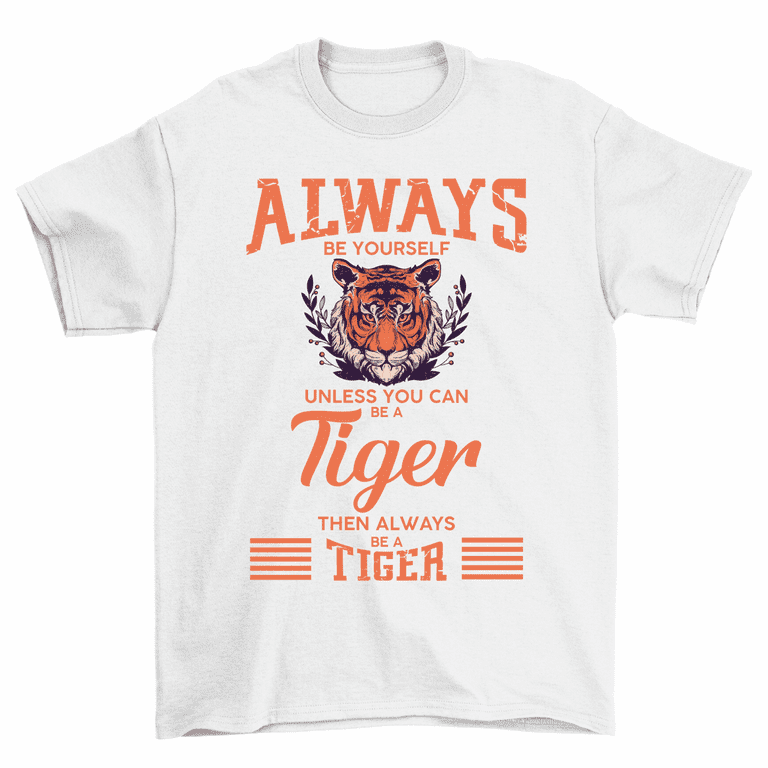 Always Be Yourself Unless You Can Be A Tiger T-Shirt