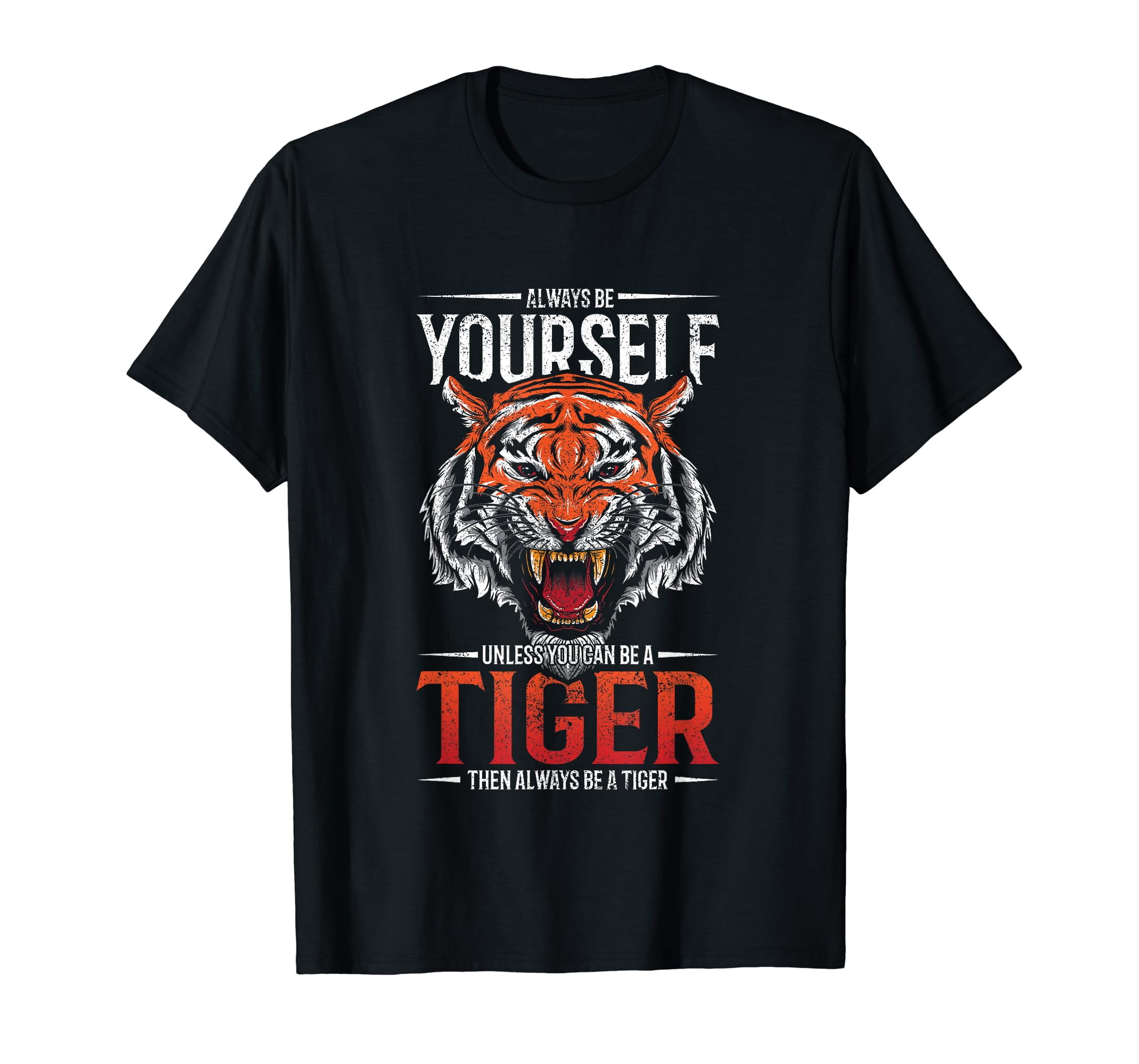 Always Be Yourself Unless You Can Be A Tiger T-Shirt Always Be Yourself Unless You Can Be A Tiger T-Shirt