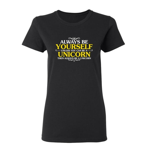 Always Be Yourself Unless You Can Be A Unicorn Sarcastic Novelty Gift Idea Adult Humor Funny Women's Casual Tees
