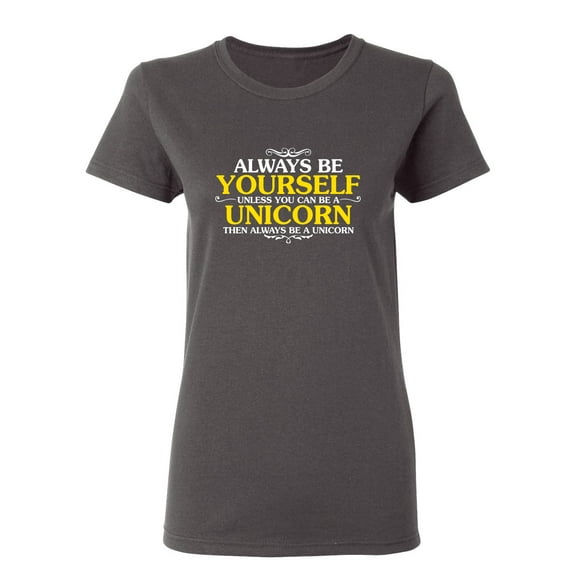 Always Be Yourself Unless You Can Be A Unicorn Sarcastic Novelty Gift Idea Adult Humor Funny Women's Casual Tees