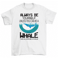 thumbnail image 1 of Always Be Yourself Unless You Can Be A Whale T-Shirt Men Women, 1 of 2