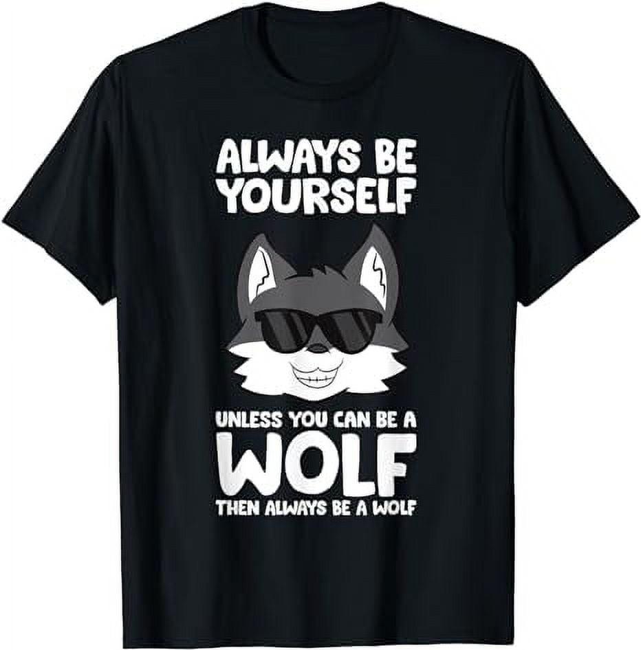Always Be Yourself Unless You Can Be A Wolf T-Shirt - Walmart.com