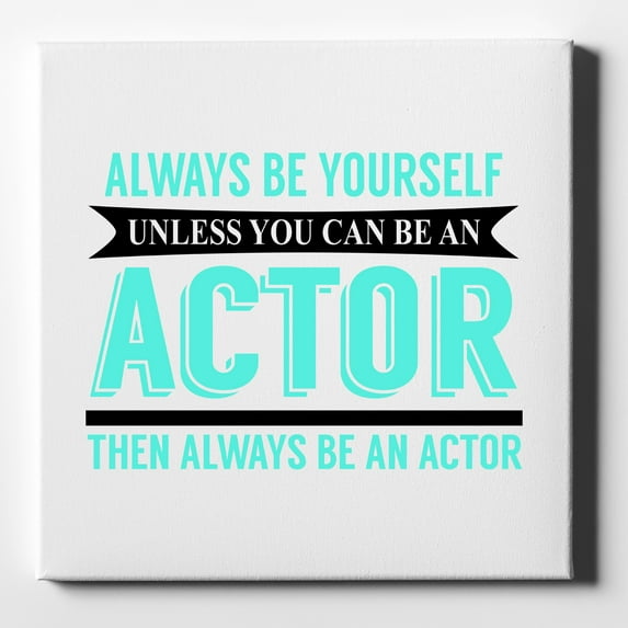 Always Be Yourself Unless You Can Be An Actor - 10" x 10" - Decorative Canvas Wall Art - White Edge - 5/8" Gallery Wrapped