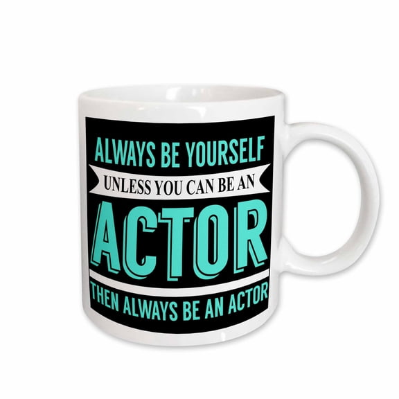 3drose, Always Be Yourself Unless You Can Be an Actor Then Always Be an Actor, 11oz Mug