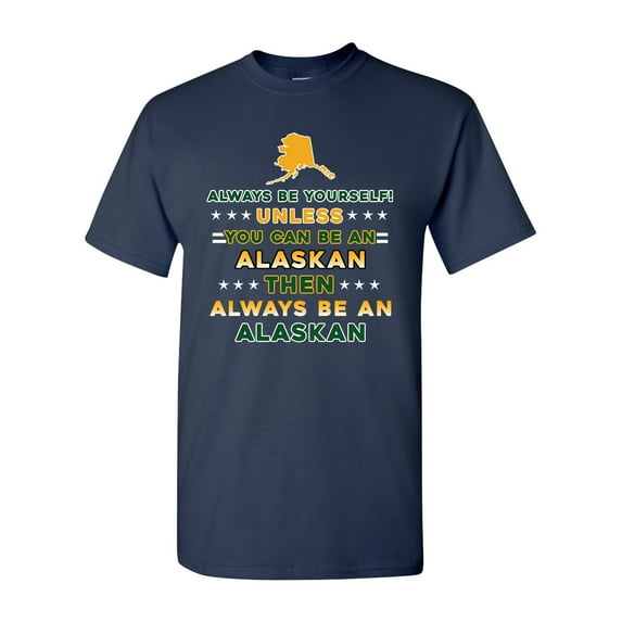 Always Be Yourself Unless You Can Be An Alaskan Map Star DT Adult T-Shirt Tee